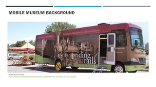 MOBILE MUSEUM BACKGROUND
Mobile Museum vehicle.
https://www.idea.org/blog/wp-content/uploads/2011/04/Screen-shot-2011-04-27-at-1.08.07-PM.png
 