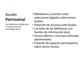 Acción
Patrimonial
• Bibliotecas y usuarios crean
colecciones digitales sobre temas
locales.
• Selección de recursos web l...