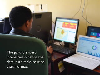 The partners were
interested in having the
data in a simple, routine
visual format.
 