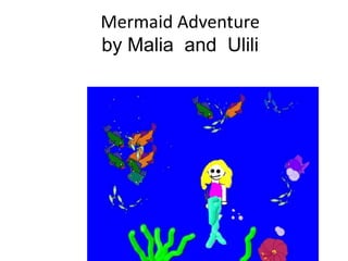 Mermaid Adventure
by Malia and Ulili
 