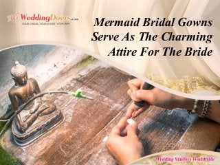 Mermaid Bridal Gowns
Serve As The Charming
Attire For The Bride
 