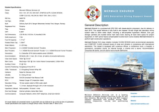 Detailed Specifications

Owner:                Mermaid Offshore Services Ltd.
                                                                                                                                          MERMAID ENDURER
Class:                DnV +1A1, SF, EO, DSV-SAT, DYNPOS AUTR, CLEAN DESIGN,
                      COMF-C(3)-V(3), HELDK-SH, NAUT OSV, DK(+), ICE-C
                                                                                                                                          DP2 Satur ation Diving Suppor t Vessel
IMO No.:              9484778
Call Sign:            3FDM3
Built:                Delivery April 2010, Bergen Mekaniske Versted Yard, Bergen, Norway
Registered Port:      Panama
                                                                                                               General Description
Flag:                 Panama                                                                                   Mermaid Endurer is a purpose-built DP2 DSV with diesel-electric propulsion, due for delivery in
                                                                                                               April 2010. The vessel features a fully built-in and classed 18-man single bell saturation diving
GRT:                  6,365T
                                                                                                               system rated to 300m water depth, including a self-propelled hyperbaric lifeboat. Dive gas
Hull Dimensions:      LOA 95.0m, B 20.0m, D (moulded) 9.8m                                                     storage cylinders are located below main deck level, leaving all back deck space for project
Draft (maximum):      7.9m                                                                                     equipment. A 100T active heave-compensated knuckle-boom crane enables Mermaid Endurer to
                                                                                                               perform light construction operations.
Fuel Oil Capacity:    1,171m3
Potable Water Cap.: 1,336m3                                                                                    Mermaid Endurer DnV class notation includes CLEAN DESIGN (strict environmental standards)
                                                                                                               and COMFORT CLASS (onboard levels of noise and vibration in compliance with international
Water Makers:         2 x 20T/day
                                                                                                               standards). The vessel is equipped with numerous offices, a conference room, a hospital, a
Main Propulsion:      2 x 2,400kW Schottel Azimuth Thrusters                                                   gymnasium, recreation rooms, an internet lounge, a cinema and a sauna. Accommodation
Bow Thrusters:        1 x 1,400kW Brunvoll Azimuth Thruster + 2 x 1,400kW Brunvoll Tunnel Thrusters            comprises 86 berths, and all cabins have ensuite bathrooms.
Generators:           5 x Caterpillar 3516 (total available power 9,600kW)
Accommodation:        86 Berths (28 x 1-man, 29 x 2-man, all cabins c/w ensuite bathrooms)
Clear Deck Space:     700m2 @ 10T/m2
Main Crane:           MacGregor 100T @ 10m, Active Heave-Compensated, 2,000m Wire
Auxilliary Crane:     5T @ 15m
Dynamic Positioning: Kongsberg K-Pos DP-21
USBL Transducer:      2 x Kongsberg Simrad HiPap 500
Helideck:             Rated for Sikorsky S-92
Liferafts:            8 x Viking 35-man
Rescue Craft:         SOLAS-compliant Fast Rescue Craft
ROV:                  Seaeye Cougar XT (inspection class)
Saturation Diving:    18-man system rated to 300m water depth
Diving Bell:          1 x 3-man, deployed through 4.4m x 4.8m moonpool
Hyperbaric Lifeboat: Self-propelled, 18 divers + crew
Dive Gas Storage:     Internal cylinders, below Main Deck
Communications:       Computer Network, 24hrs VSAT telephone, email and internet                                                                                               Enquiries:
                                                                                                               Mermaid Offshore Services Ltd. is a leading
                                                                                                               provider of Subsea Support Services to the Oil and              mos@mermaid-maritime.com
                                                                                                               Gas Industry. We provide diving and ROV support
                                                                                                               vessels, saturation and surface diving, ROV,
                                                                                                               subsea    inspection, survey    and   positioning               Website:
All vessel details are presented herein in good faith and are believed to be correct at time of publication.   services.
Vessel specifications are subject to change without notice. Revision date 5th March 2010.                                                                                      www.mermaid-maritime.com
 