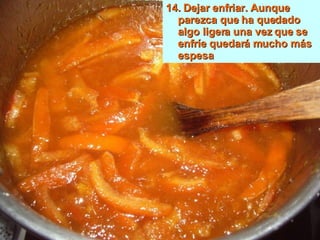 14. Dejar enfriar. Aunque parezca que ha quedado algo ligera una vez que se enfríe quedará mucho más espesa 