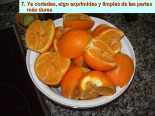 7. Ya cortadas, algo exprimidas y limpias de las partes más duras 