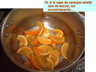 10. A la capa de naranjas añadir otra de azúcar, así sucesivamente… 