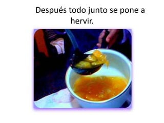 	Después todo junto se pone a hervir.