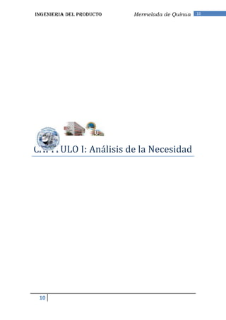 INGENIERIA DEL PRODUCTO   Mermelada de Quinua   10




CAPITULO I: Análisis de la Necesidad




 10
 