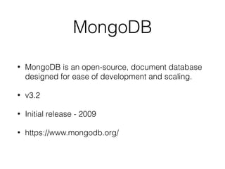 MongoDB
• MongoDB is an open-source, document database
designed for ease of development and scaling.
• v3.2
• Initial release - 2009
• https://www.mongodb.org/
 