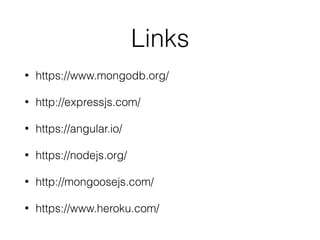 Links
• https://www.mongodb.org/
• http://expressjs.com/
• https://angular.io/
• https://nodejs.org/
• http://mongoosejs.com/
• https://www.heroku.com/
 