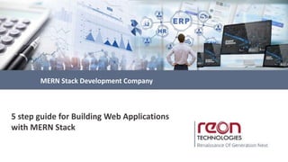 MERN Stack Development Company
5 step guide for Building Web Applications
with MERN Stack
 