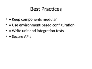 Best Practices
• • Keep components modular
• • Use environment-based configuration
• • Write unit and integration tests
• • Secure APIs
 
