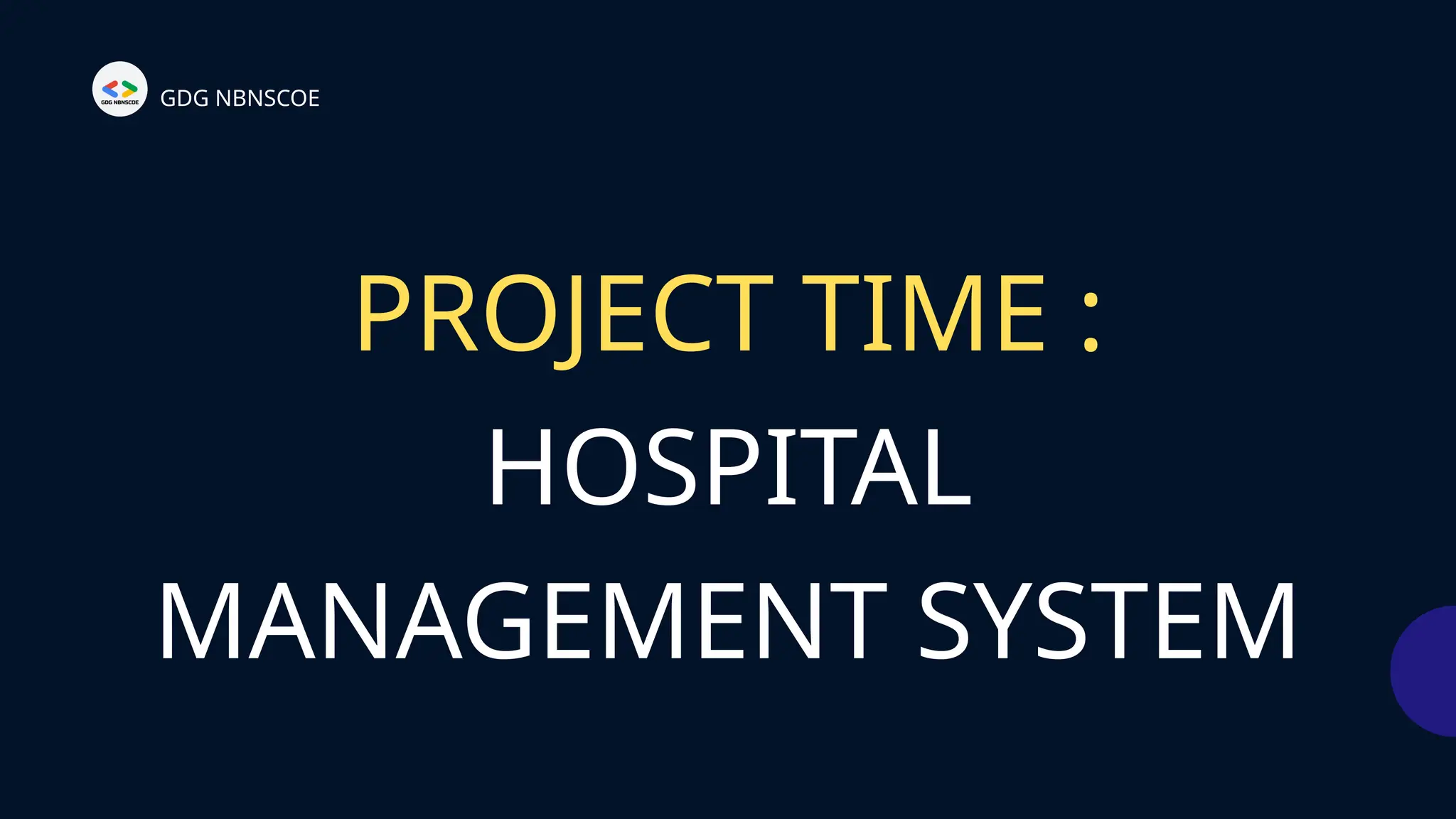 PROJECT TIME :
HOSPITAL
MANAGEMENT SYSTEM
GDG NBNSCOE
 