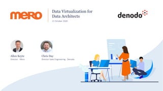 Allen Keyte
Director - Mero
Data Virtualization for
Data Architects
21 October 2020
Chris Day
Director Sales Engineering - Denodo
 
