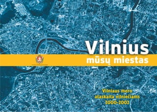 Vilniaus mero
ataskaita vilnieèiams
2000-2002
Vilniaus mero
ataskaita vilnieèiams
2000-2002
 