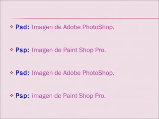 Psd:   Imagen de Adobe PhotoShop. Psp:   Imagen de Paint Shop Pro. Psd:   Imagen de Adobe PhotoShop. Psp:   imagen de Paint Shop Pro. 
