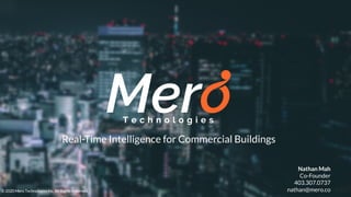 Real-Time Intelligence for Commercial Buildings
©2020 Mero Technologies Inc. All Rights Reserved.
Nathan Mah
Co-Founder
403.307.0737
nathan@mero.co
 