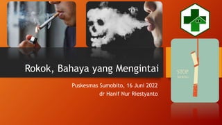 Rokok, Bahaya yang Mengintai
Puskesmas Sumobito, 16 Juni 2022
dr Hanif Nur Riestyanto
 