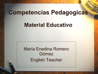Competencias Pedagogicas Material Educativo María Enedina Romero Gómez English Teacher 