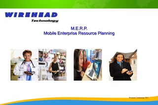 M.E.R.P. Mobile Enterprise Resource Planning Wirehead Technology 2011 