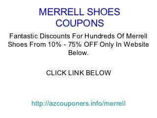MERRELL SHOES
           COUPONS
Fantastic Discounts For Hundreds Of Merrell
Shoes From 10% - 75% OFF Only In Website
                  Below.

           CLICK LINK BELOW



       http://azcouponers.info/merrell
 