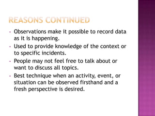 Conducted to triangulate emerging findings(used in with interviewing and document analysis)