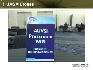 UAS ≠ Drones

PREXXXX 6
Copyright © 2010 Merrick & Company All rights reserved.

 