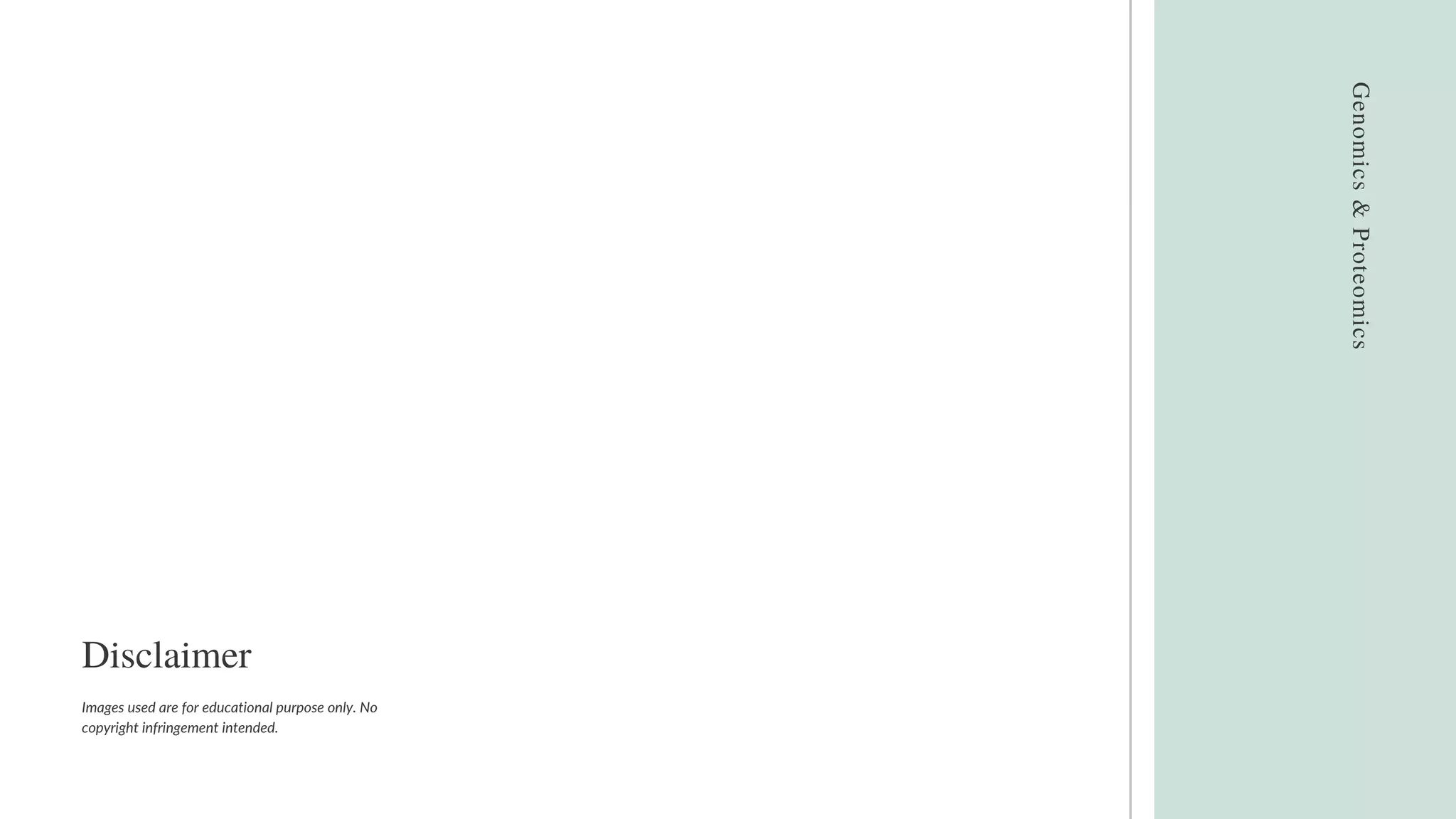 Genomics
&
Proteomics
Disclaimer
Images used are for educational purpose only. No
copyright infringement intended.
 