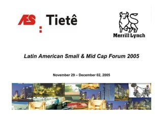 Latin American Small & Mid Cap Forum 2005


          November 29 – December 02, 2005




                                            1
 