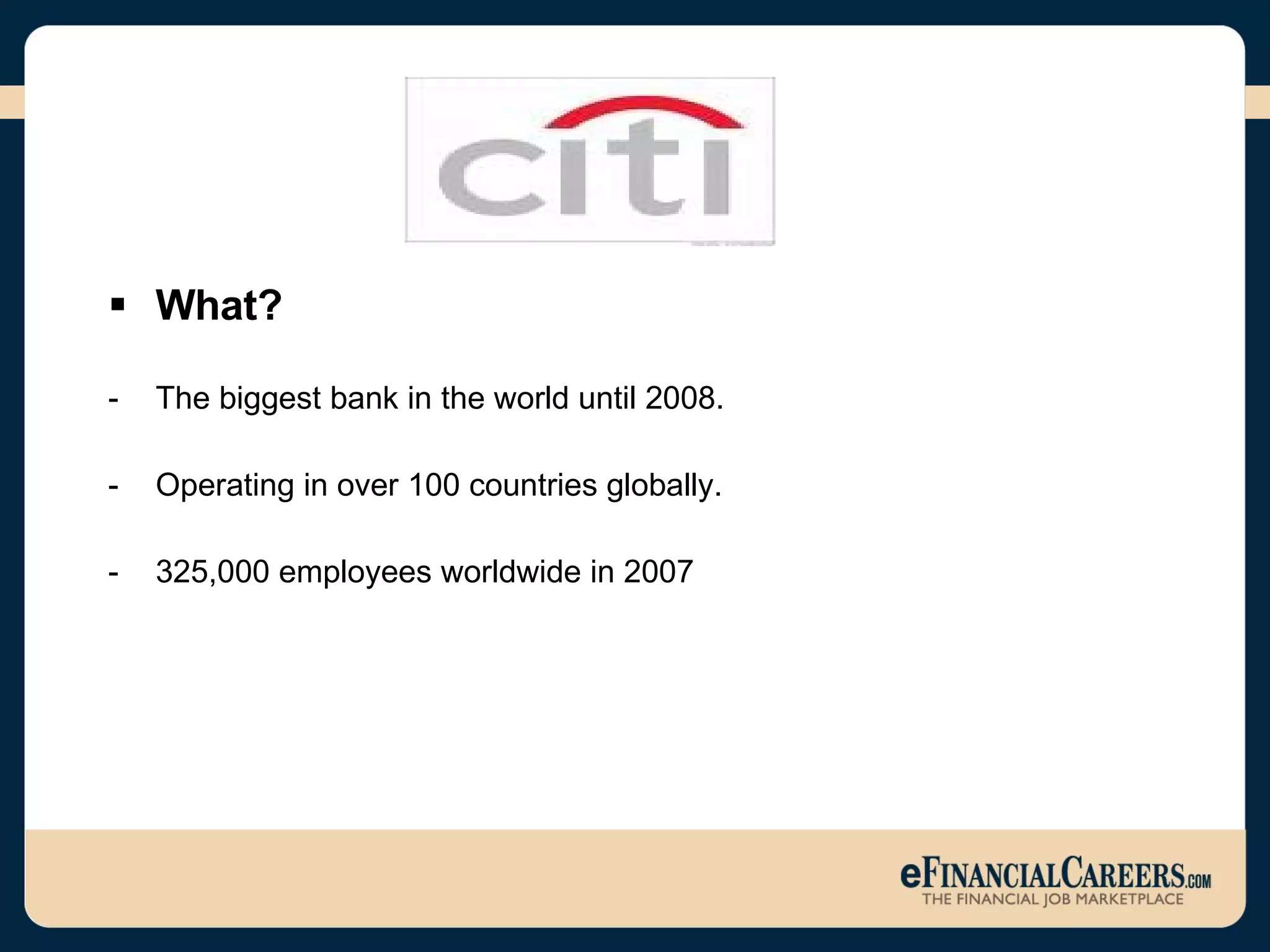 What? The biggest bank in the world until 2008. Operating in over 100 countries globally. 325,000 employees worldwide in 2007  