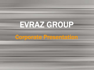 EVRAZ GROUP
Corporate Presentation
 