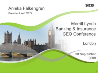 Annika Falkengren
President and CEO



                           Merrill Lynch
                    Banking & Insurance
                       CEO Conference

                                 London

                             30 September
                                     2009


                                            1
 