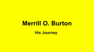 Merrill O. Burton
His Journey
 