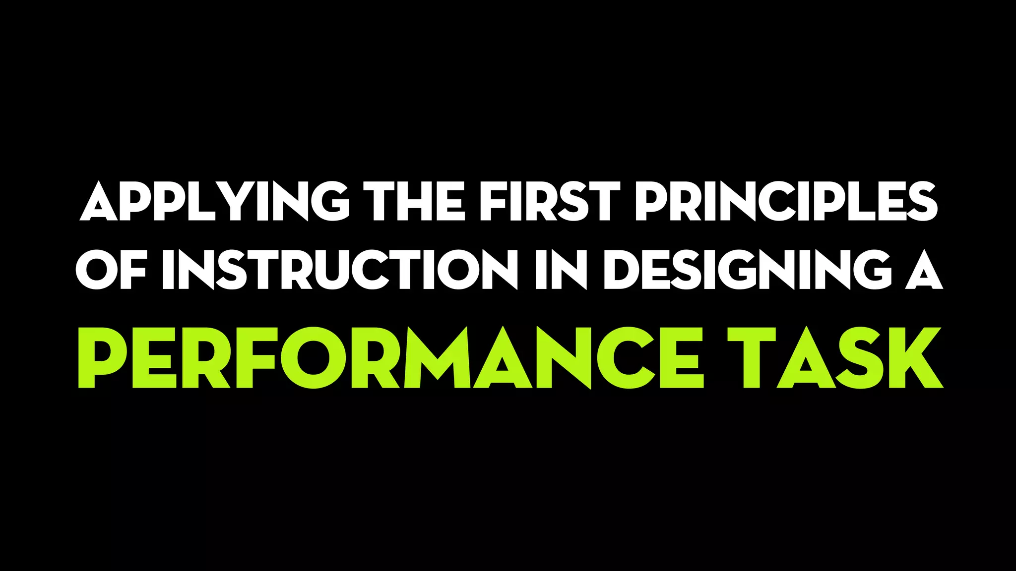 APPLYING THE FIRST PRINCIPLES
OF INSTRUCTION IN DESIGNING A
PERFORMANCE TASK
 