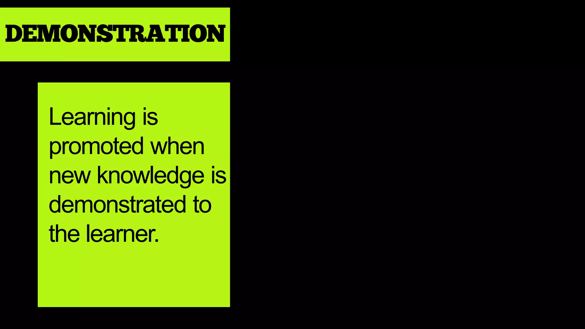 DEMONSTRATION
Learning is
promoted when
new knowledge is
demonstrated to
the learner.
 