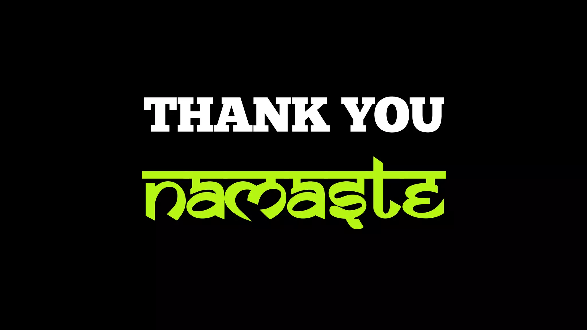 THANK YOU
NAMASTE
 