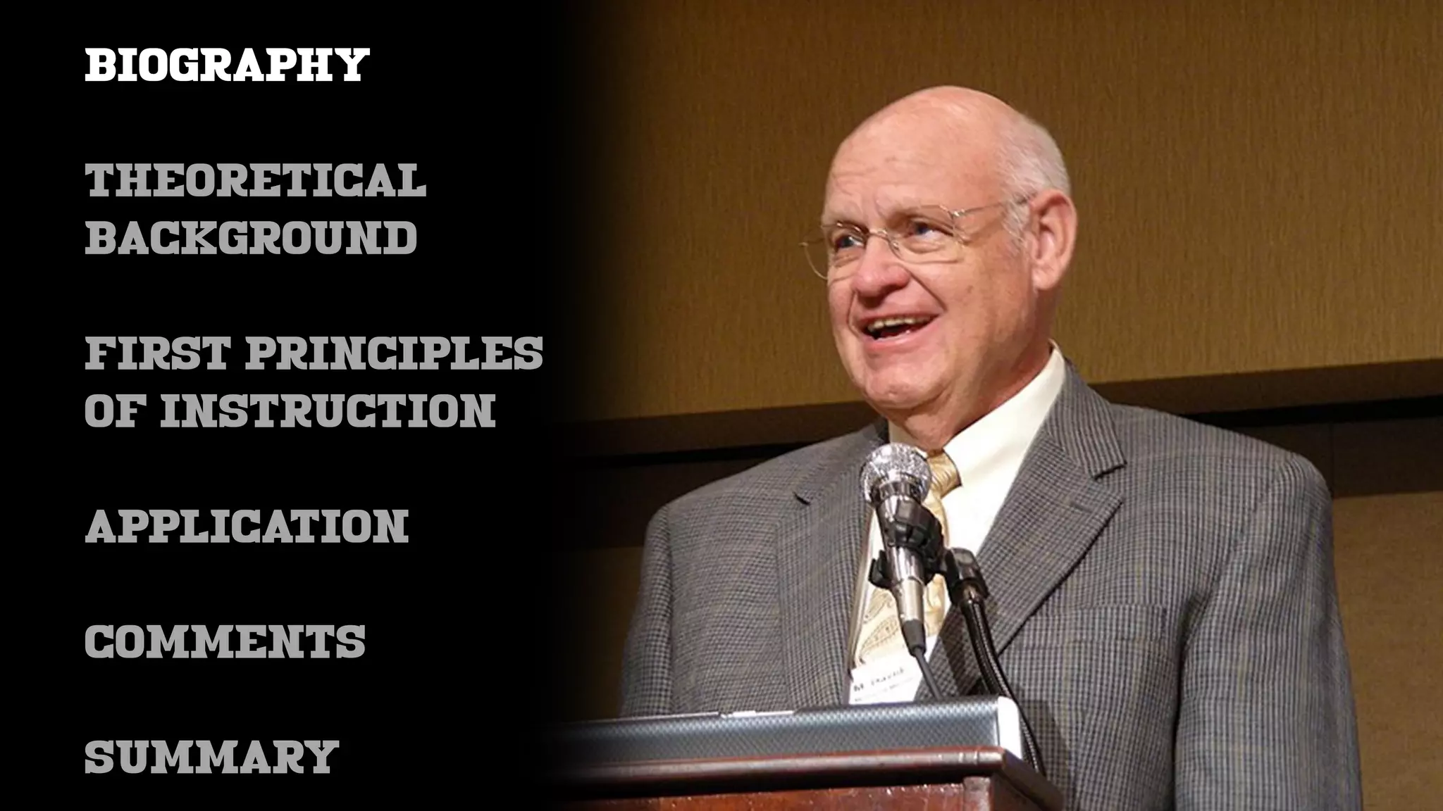 BIOGRAPHY
THEORETICAL
BACKGROUND
FIRST PRINCIPLES
OF INSTRUCTION
APPLICATION
COMMENTS
SUMMARY
 