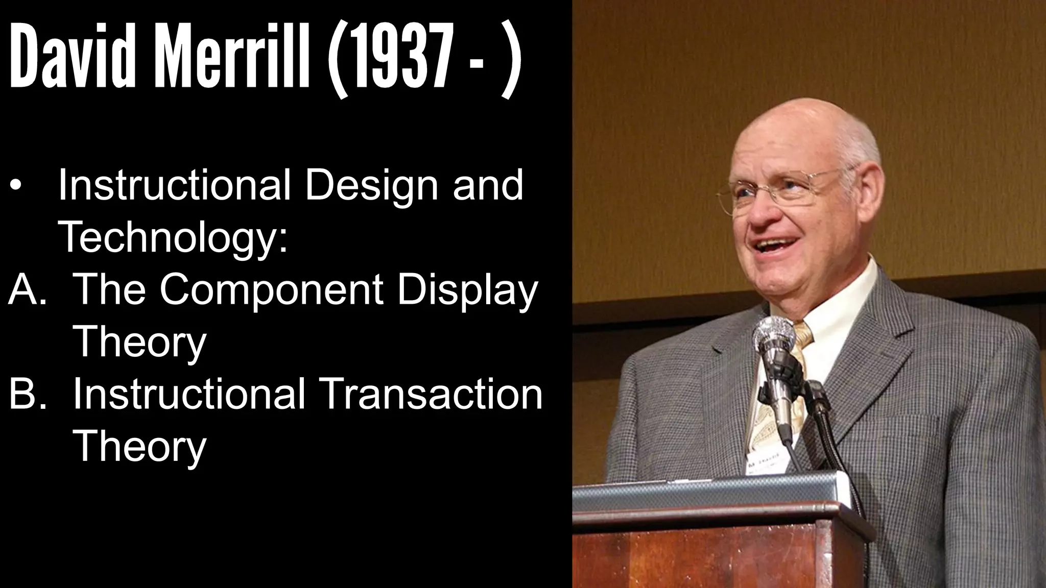• Instructional Design and
Technology:
A. The Component Display
Theory
B. Instructional Transaction
Theory
 