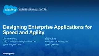 Designing Enterprise Applications for 
Speed and Agility 
Charlie Merrow 
CEO – Merrow Sewing Machine Co. 
@Merrow_Machine 
Rod Butters 
President – Kenandy, Inc. 
@Rod_Butters 
 