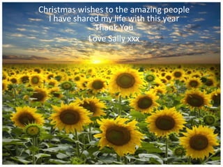 Christmas wishes to the amazing people
I have shared my life with this year
Thank You
Love Sally xxx

 