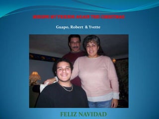 Missing my friends again this Christmas
Guapo, Robert & Yvette

FELIZ NAVIDAD

 