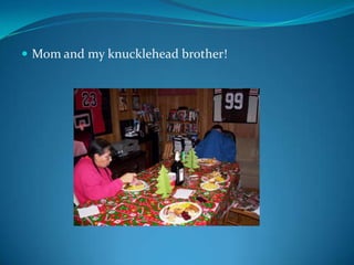  Mom and my knucklehead brother!

 