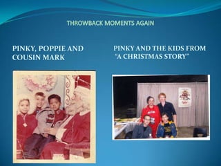 PINKY, POPPIE AND
COUSIN MARK

PINKY AND THE KIDS FROM
“A CHRISTMAS STORY”

 