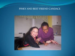 PINKY AND BEST FRIEND CANDACE

 