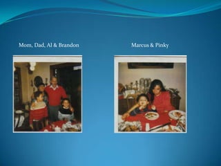Mom, Dad, Al & Brandon

Marcus & Pinky

 