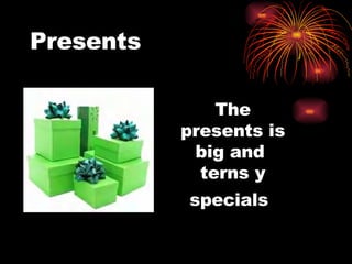 Presents The presents is big and terns y specials