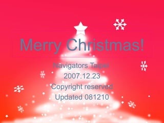 Merry Christmas! Navigators Taipei  2007.12.23 Copyright reserved Updated 081210 