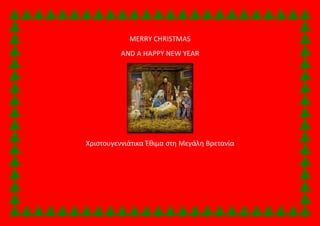 MERRY CHRISTMAS 
AND A HAPPY NEW YEAR 
Χριστουγεννιάτικα Έθιμα στη Μεγάλη Βρετανία 
 