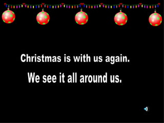 Christmas is with us again. We see it all around us. 