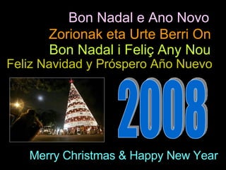 Merry Christmas & Happy New Year Zorionak eta Urte Berri On Bon Nadal i Feliç Any Nou Bon Nadal e Ano Novo Feliz Navidad y Próspero Año Nuevo 2008 