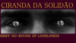 CIRANDA DA SOLIDÃO MERRY-GO-ROUND OF LONELINESS 